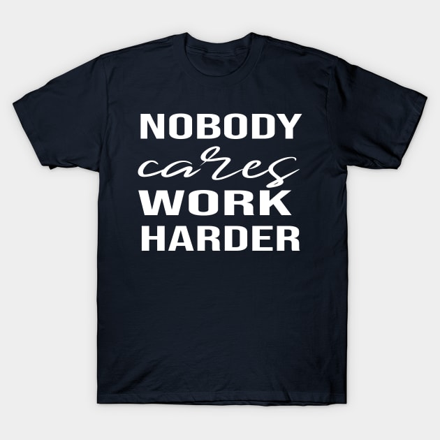 Nobody Cares Work Harder T-Shirt by bestanimyTshirts